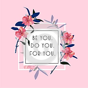 Blooming flowers with white square Typo play in vector postive quote or slogan Ã¢â¬Å Be yoy,Do you,for youÃ¢â¬Â  on  light pink